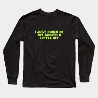 I just puked in my mouth a little bit Long Sleeve T-Shirt